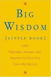 book cover of Big Wisdom (Little Book): 1,001 Proverbs, Adages, and Precepts to Help You Live a Better Life by Thomas Nelson Bibles