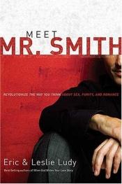 book cover of Meet Mr. Smith: Revolutionize the Way You Think About Sex, Purity, and Romance by Leslie Ludy