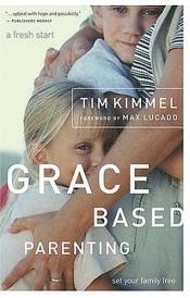 book cover of Grace-Based Parenting: Set your family free by Tim Kimmel