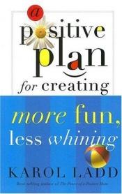 book cover of A Positive Plan for Creating More Fun, Less Whining (Positive Plan) by Karol Ladd