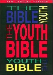 book cover of The Youth Bible An Ncv Resource That Teens Will Turn To For Guidance And Inspiration by (various)