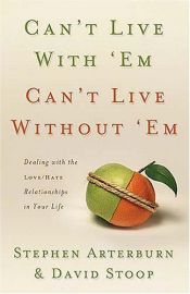 book cover of Can't Live With 'Em, Can't Live Without 'Em: Dealing With The Love by Stephen Arterburn