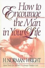 book cover of How to Encourage the Man in Your Life by H. Norman Wright