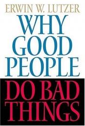 book cover of Why Good People Do Bad Things by Erwin Lutzer