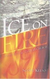 book cover of Ice On Fire: A New Day for the 21st Century Church by Scott Kelso