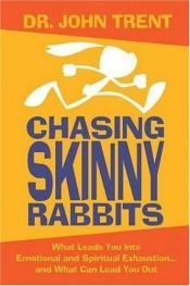 book cover of Chasing Skinny Rabbits: What Leads You Into Emotional and Spiritual Exhaustion...and What Can Lead You Out by John T. Trent