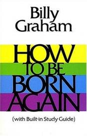 book cover of How to be born again,1977 by Billy Graham
