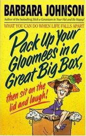 book cover of Pack Up Your Gloomees In A Great Big Box, Then Sit On The Lid And Laugh! by Barbara Johnson
