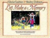 book cover of Let's Make A Memory: Great Ideas for Building Family Traditions and Togetherness by Gloria Gaither