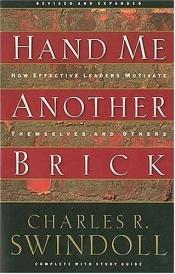 book cover of Hand Me Another Brick: How Effective Leaders Motivat Themselves and Others by Charles R. Swindoll