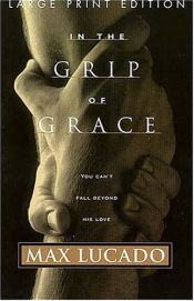 book cover of In the Grip of Grace: Your Father Always Caught You. He Still Does. by Max Lucado