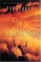 book cover of Heaven's Wager a novel Ted Dekker (Book 1 of the Martyr's Song Series, one) by Ted Dekker