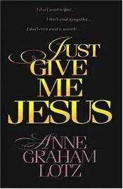 book cover of Just give me Jesus by Anne Graham Lotz