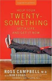 book cover of Help Your Twentysomething Get A Life.And Get It Now: A Guide For Parent by Ross Campbell