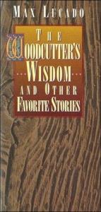 book cover of The Woodcutter's Wisdom & Other Favorite Stories by Max Lucado