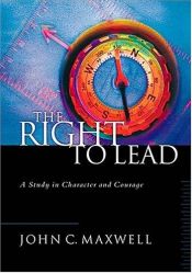 book cover of The Right to Lead: Learning Leadership Through Character and Courage by John C. Maxwell
