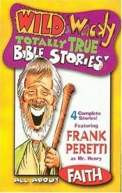book cover of Wild & Wacky Totally True Bible Stories - All About Faith by Frank E. Peretti