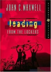book cover of Leading from the Lockers, Student Edition by John C. Maxwell