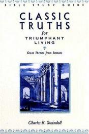 book cover of Classic Truths For Triumphant Living: Great Themes from Romans (Bible Study Guide) by Charles R. Swindoll