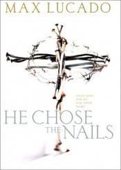 book cover of He Chose The Nails Journal by Max Lucado