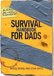 book cover of Survival handbook for dads : how to be a father and live to tell about it by Bruce Bickel