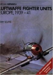 book cover of A06 Luftwaffe Fighter Units: Europe 1939-1941 (Osprey Airwar 6) by Jerry Scutts