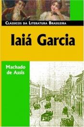 book cover of Iaiá Garcia (Classicos Da Literatura Brasileira) by Joaquim Maria Machado de Assis