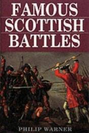 book cover of Famous Scottish Battles: Where Battles Were Fought, Why They Were Fought, How They Were Won & Lost by Philip Warner