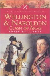 book cover of Wellington and Napoleon : clash of arms by Robin Neillands