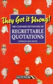 book cover of They Got it Wrong: Guinness Dictionary of Regrettable Quotations by David Milsted