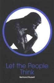 book cover of Let The People Think: A Selection Of Essays by Bertrand Russell