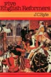book cover of Five English reformers by John Charles Ryle