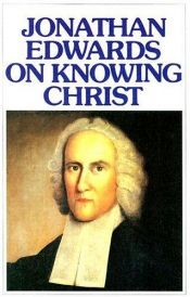 book cover of Jonathan Edwards on Knowing Christ by Jonathan Edwards