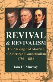 book cover of Revival and revivalism : the making and marring of American evangelicalism 1750-1858 by Iain Hamish Murray