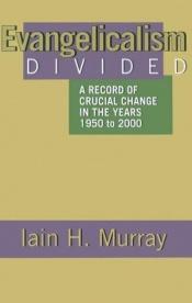 book cover of Evangelicalism Divided: A Record of Crucial Change in the Years 1950 to 2000 by Iain Hamish Murray