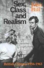 book cover of Sex, Class and Realism: British Cinema 1956-1963 (British Film Institute) by John Hill