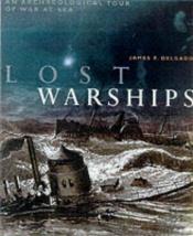 book cover of Lost Warships: Great Shipwrecks of Naval History by James P. Delgado