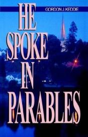 book cover of He Spoke in Parables by Gordon J. Keddie