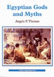 book cover of Egyptian gods and myths by Angela P. Thomas