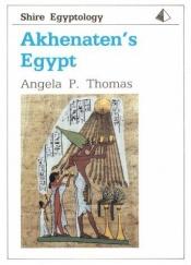 book cover of Akhenaten's Egypt (Shire Egyptology, No. 10) (Schire Egyptology Series No 10) by Angela P. Thomas