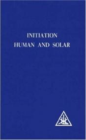 book cover of Initiation Humand and Solar by Alice A. Bailey