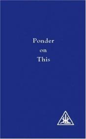 book cover of Ponder on This: A Compilation by Alice A. Bailey