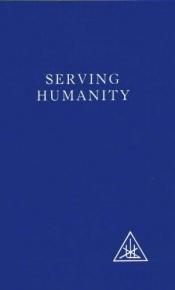 book cover of Serving Humanity: A Compilation by Alice A. Bailey