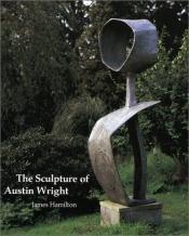 book cover of The Sculpture of Justin Wright by James Hamilton