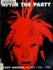 book cover of After the Party: Andy Warhol Works, 1956-1986 by Άντι Γουόρχολ