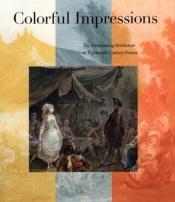 book cover of Colorful Impressions: The Printmaking Revolution in Eighteenth-Century France by Margaret Morgan Grasselli