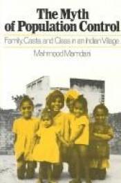 book cover of The myth of population control : family, caste, and class in an Indian village by Mahmood Mamdani