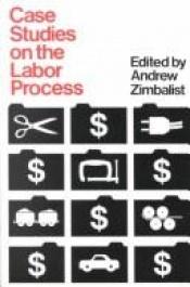 book cover of Case Studies On The Labor Process by Andrew S. Zimbalist