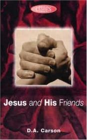 book cover of Jesus and His Friends: His Farewell Message and Prayer in John 14 to 17 (The Living word series) by D. A. Carson