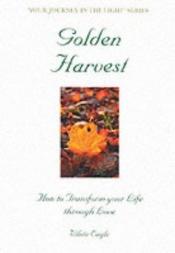 book cover of Golden Harvest: How to Transform Your Life Through Love (Your Journey in the Light Series) (Your Journey in the Light Se by White Eagle
